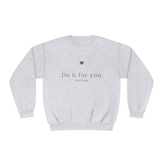 Do it for you NOT them - Unisex Crewneck Sweatshirt - (Front Design)