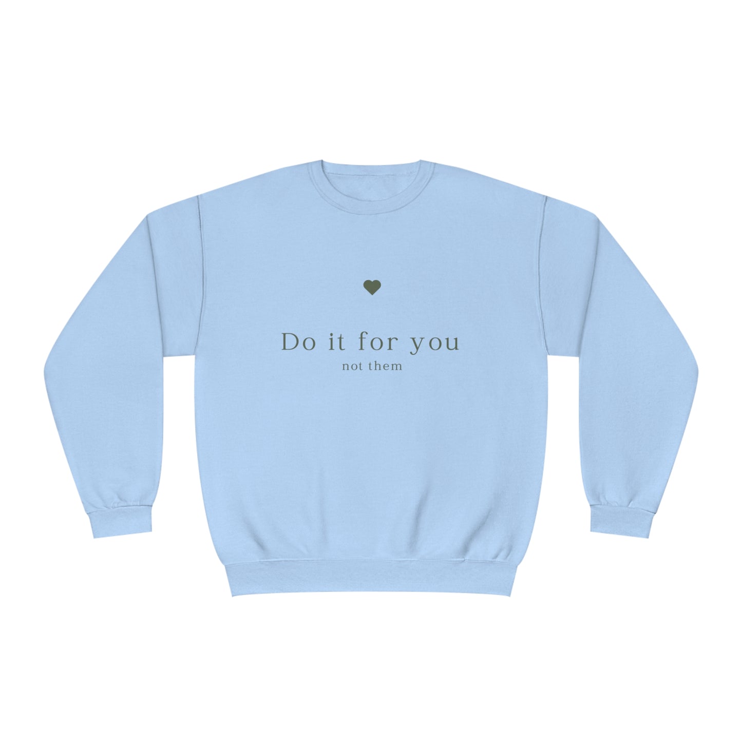 Do it for you NOT them - Unisex Crewneck Sweatshirt - (Front Design)