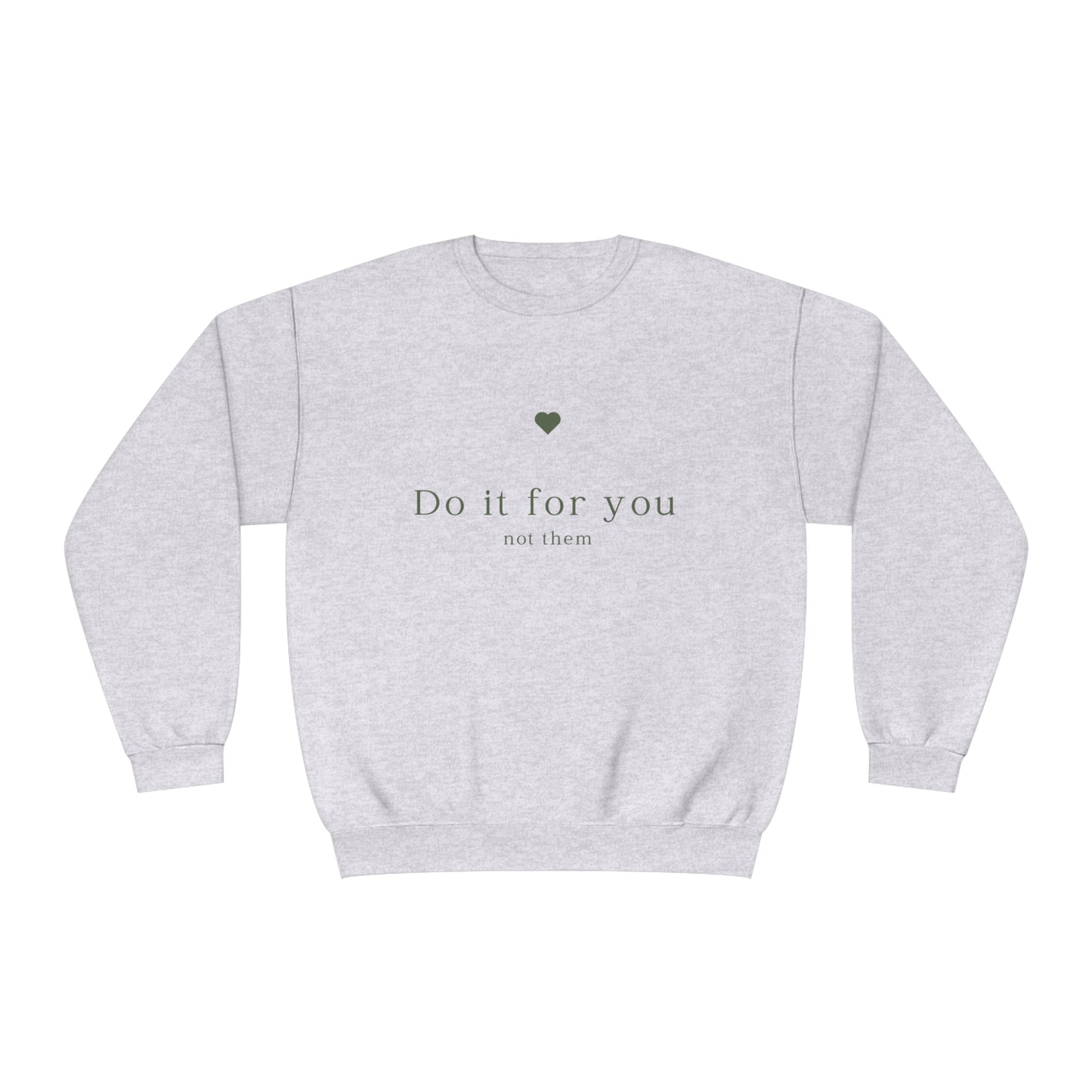 Do it for you NOT them - Unisex Crewneck Sweatshirt - (Front Design)